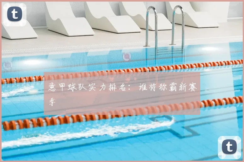 意甲球队实力排名：谁将称霸新赛季